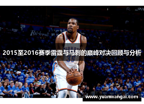 2015至2016赛季雷霆与马刺的巅峰对决回顾与分析