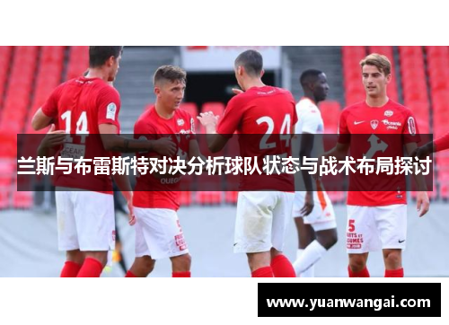 兰斯与布雷斯特对决分析球队状态与战术布局探讨